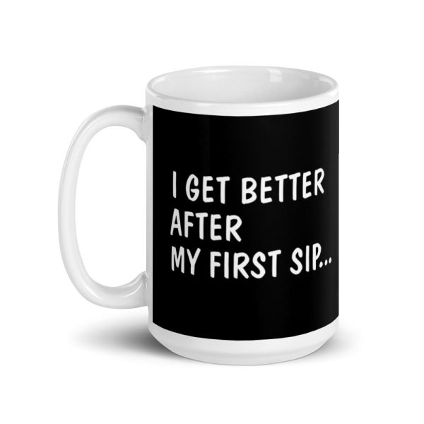 I Get Better After My First Sip Coffee Mug