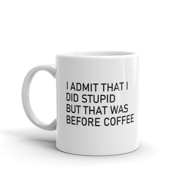 I Admit That I Did Stupid But That Was Before Coffee Mug Vibe