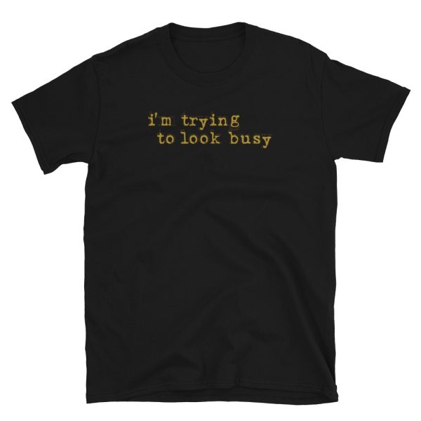 I'm trying to look busy t-shirt