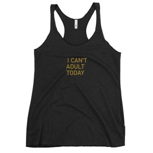 I can't adult today women's tank top