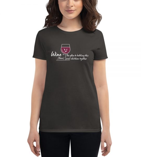 Wine – The glue to holding this 2020 shitshow together Women’s t-shirt