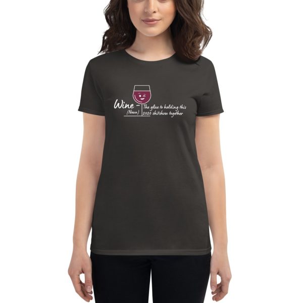 Wine – The glue to holding this 2020 shitshow together Women’s t-shirt