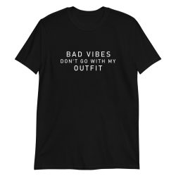 Bad Vibes Don't Go With My Outfit T-Shirt Quotes