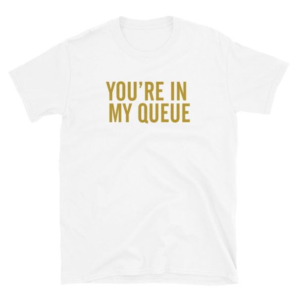 You’re In My Queue T-Shirt