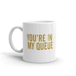 You’re In My Queue with a smile coffee mug