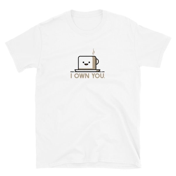 I Own You Coffee Tea T-Shirt