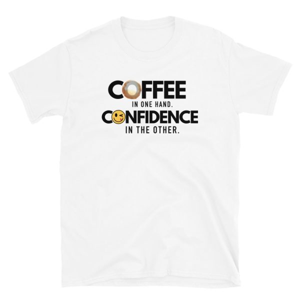 Coffee In One Hand. Confidence In The Other T-Shirt - SHOP FOR VIBES