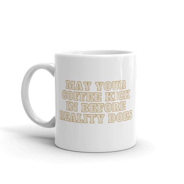 May Your Coffee Kicks In Before Reality Does - Latest good vibes Coffee Mug gift idea