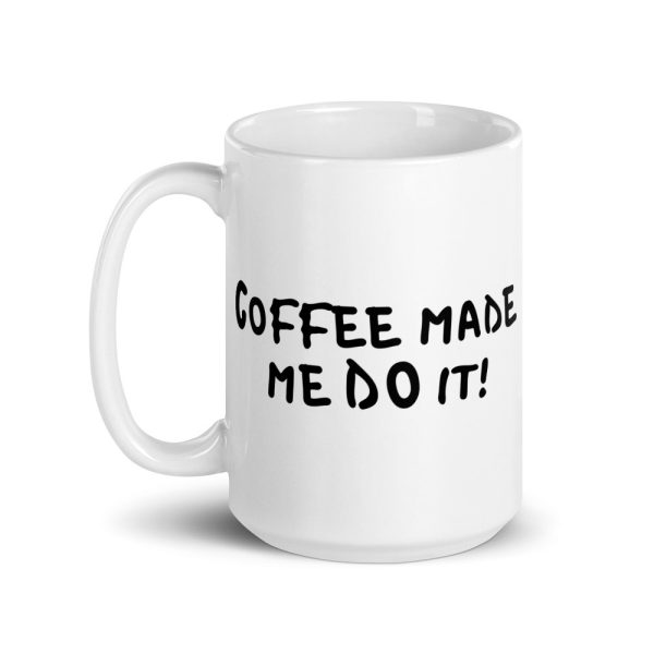 Coffee Made Me Do It! white glossy coffee mug
