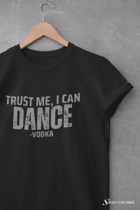 trust me I can dance-vodka t-shirt