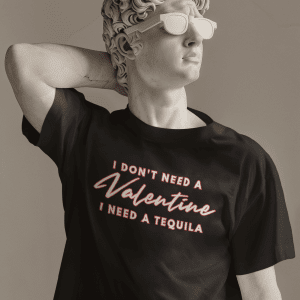 Valentine's Day Shirt - I Don't Need A Valentine I need a tequila T-Shirt