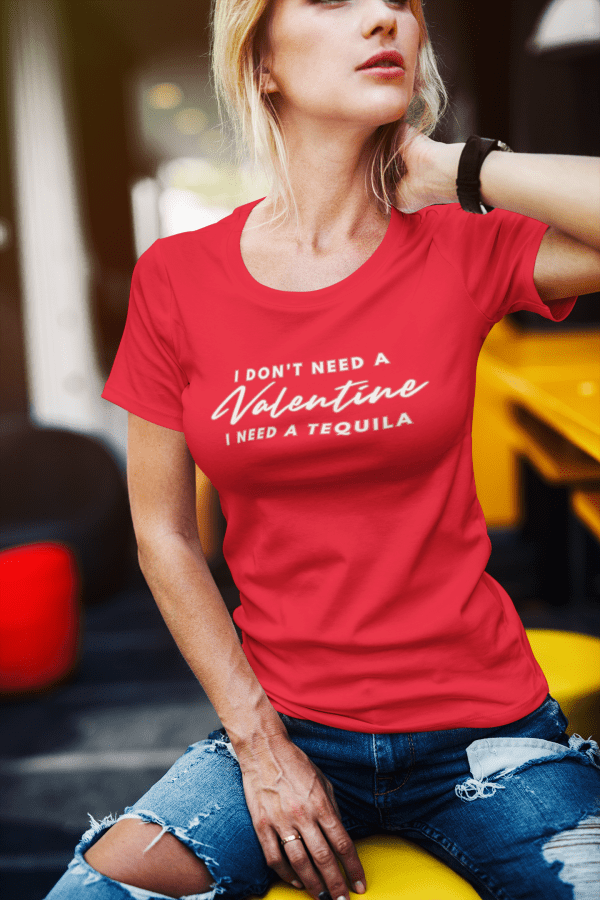 Valentine's Day Shirt - I Don't Need A Valentine I need a tequila T-Shirt