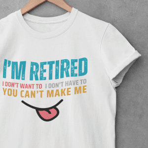 I'm Retired T-Shirt, Funny Retirement Shirt You Can't Make Me Tee, Casual Retired Life Gift for Men & Women
