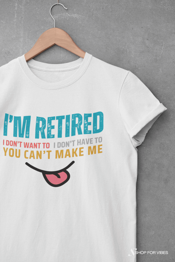I'm Retired T-Shirt, Funny Retirement Shirt You Can't Make Me Tee, Casual Retired Life Gift for Men & Women